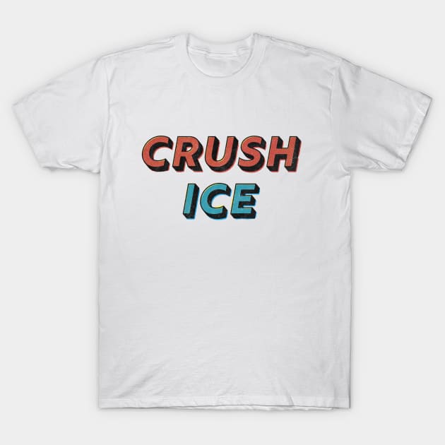 Crush ICE T-Shirt by matthuedraeger